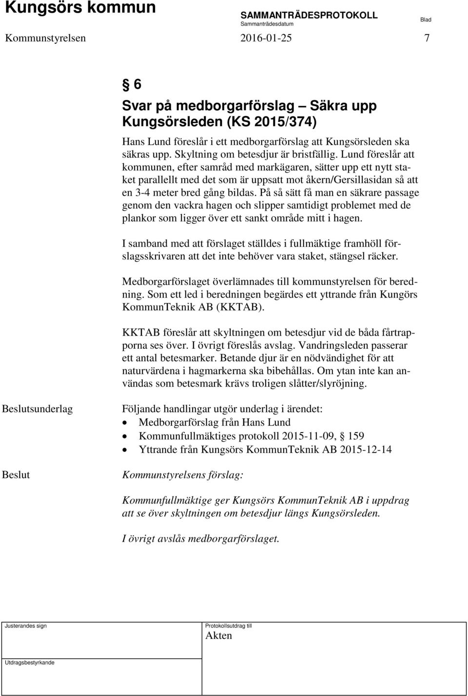 Lund föreslår att kommunen, efter samråd med markägaren, sätter upp ett nytt staket parallellt med det som är uppsatt mot åkern/gersillasidan så att en 3-4 meter bred gång bildas.