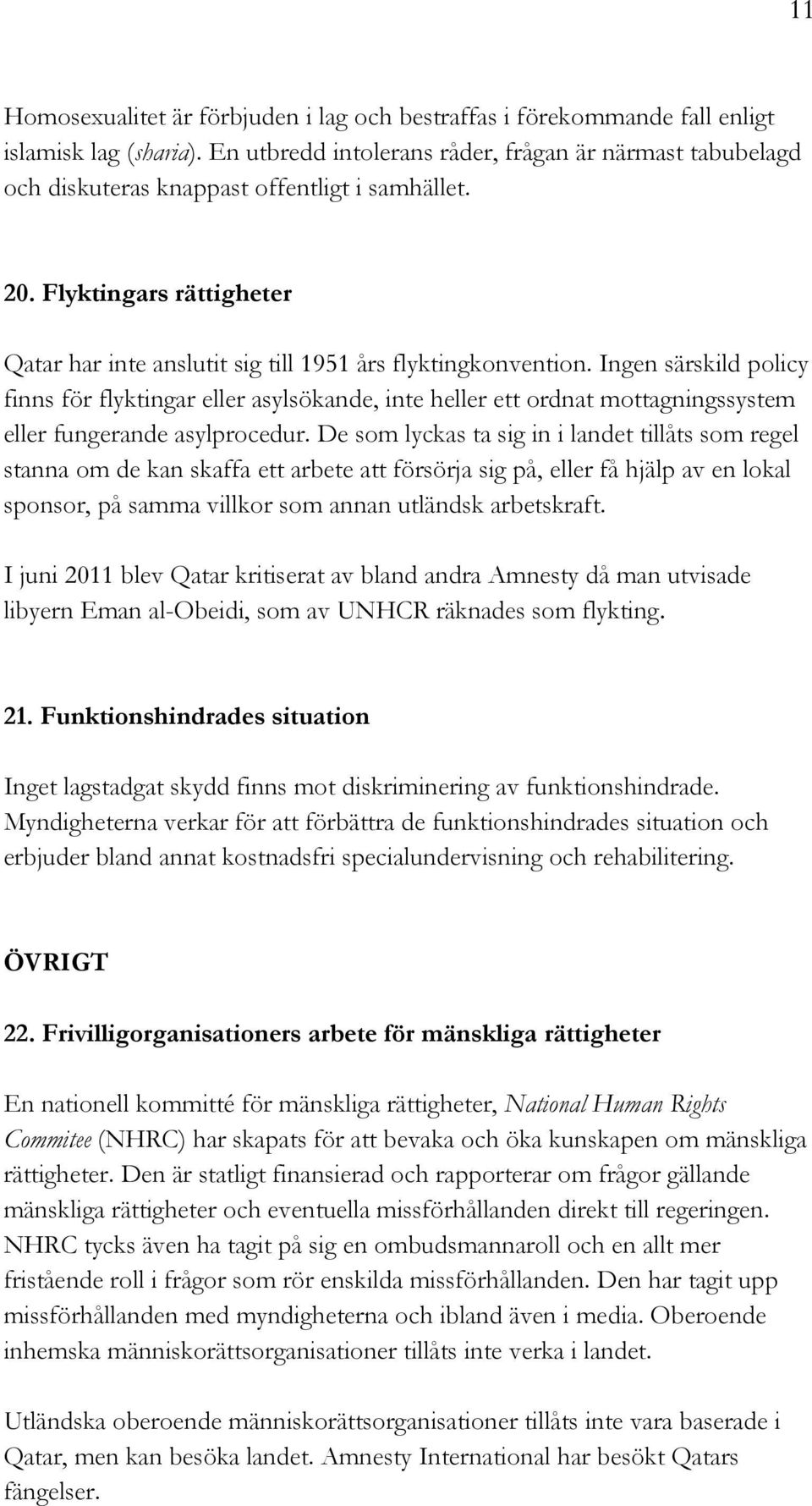 Ingen särskild policy finns för flyktingar eller asylsökande, inte heller ett ordnat mottagningssystem eller fungerande asylprocedur.