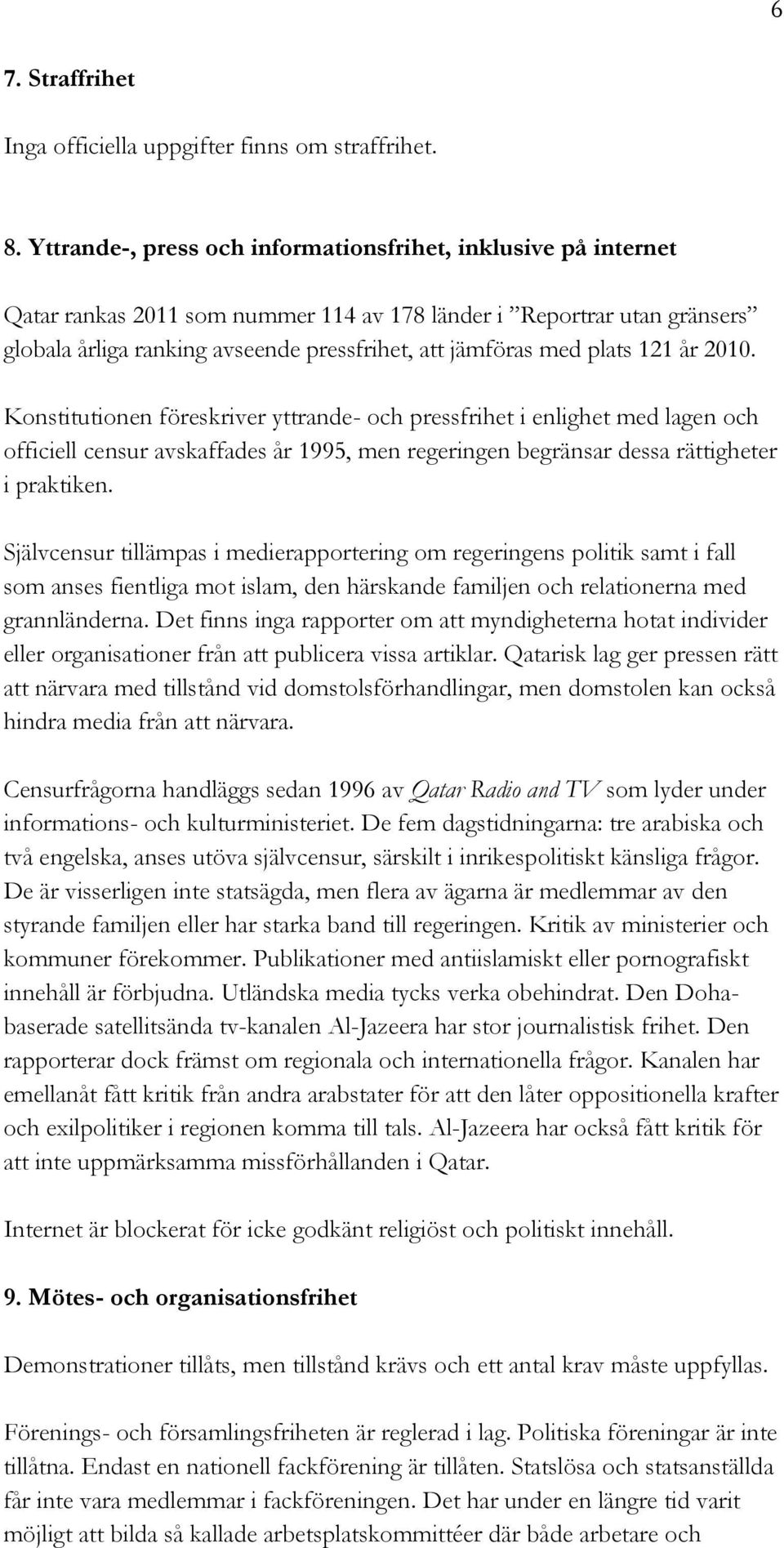 plats 121 år 2010. Konstitutionen föreskriver yttrande- och pressfrihet i enlighet med lagen och officiell censur avskaffades år 1995, men regeringen begränsar dessa rättigheter i praktiken.