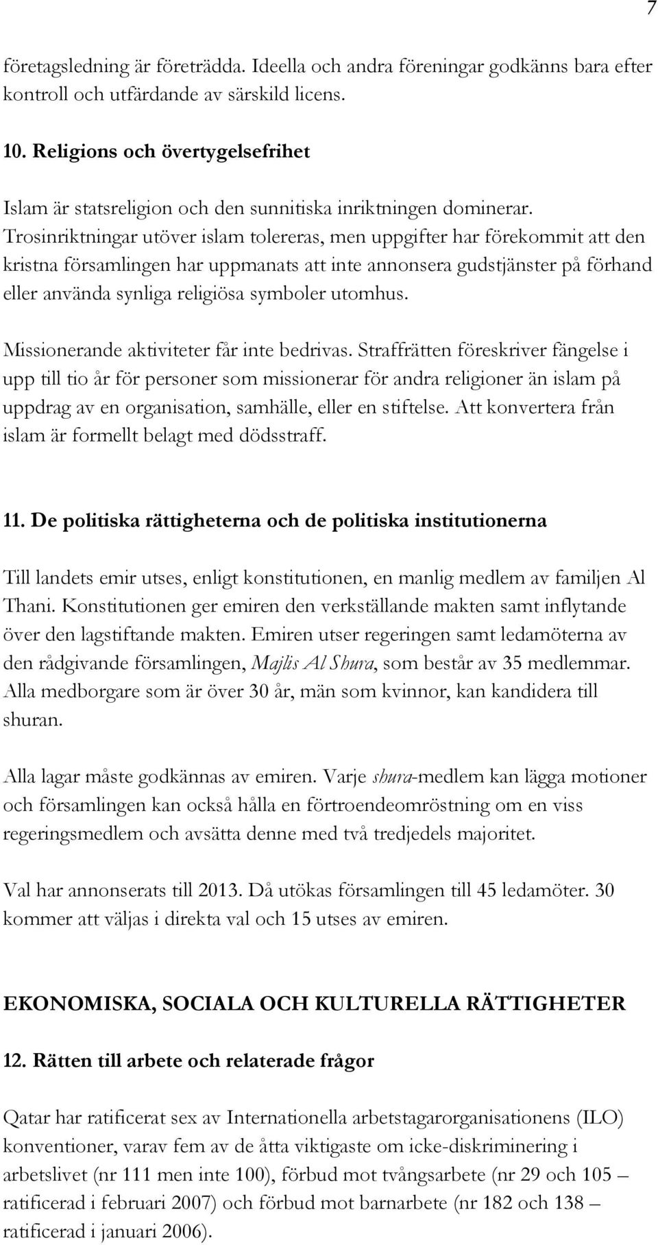 Trosinriktningar utöver islam tolereras, men uppgifter har förekommit att den kristna församlingen har uppmanats att inte annonsera gudstjänster på förhand eller använda synliga religiösa symboler