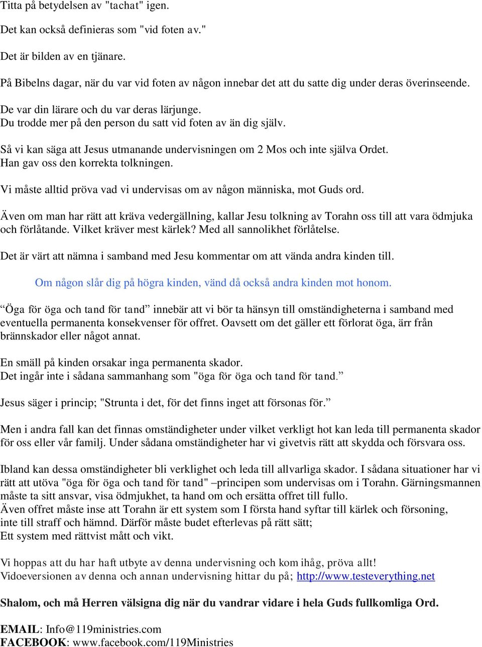 Du trodde mer på den person du satt vid foten av än dig själv. Så vi kan säga att Jesus utmanande undervisningen om 2 Mos och inte själva Ordet. Han gav oss den korrekta tolkningen.