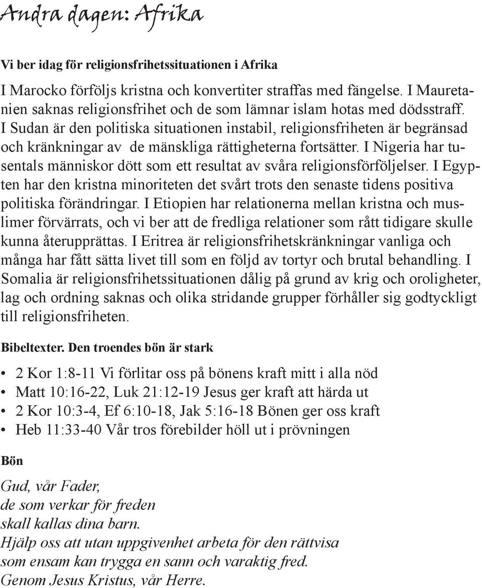 I Sudan är den politiska situationen instabil, religionsfriheten är begränsad och kränkningar av de mänskliga rättigheterna fortsätter.