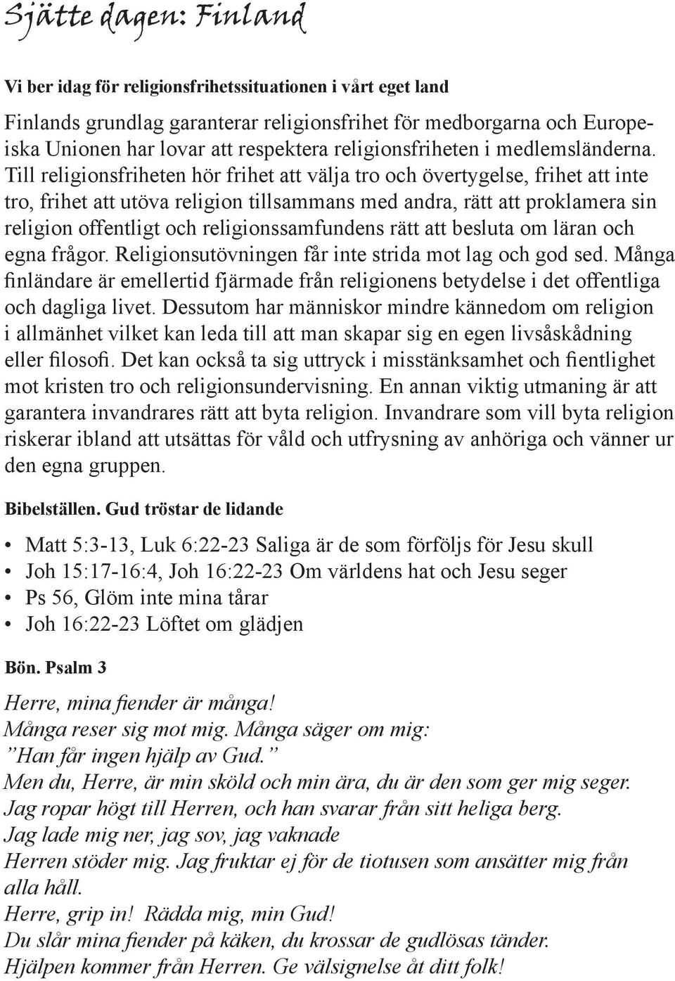 Till religionsfriheten hör frihet att välja tro och övertygelse, frihet att inte tro, frihet att utöva religion tillsammans med andra, rätt att proklamera sin religion offentligt och