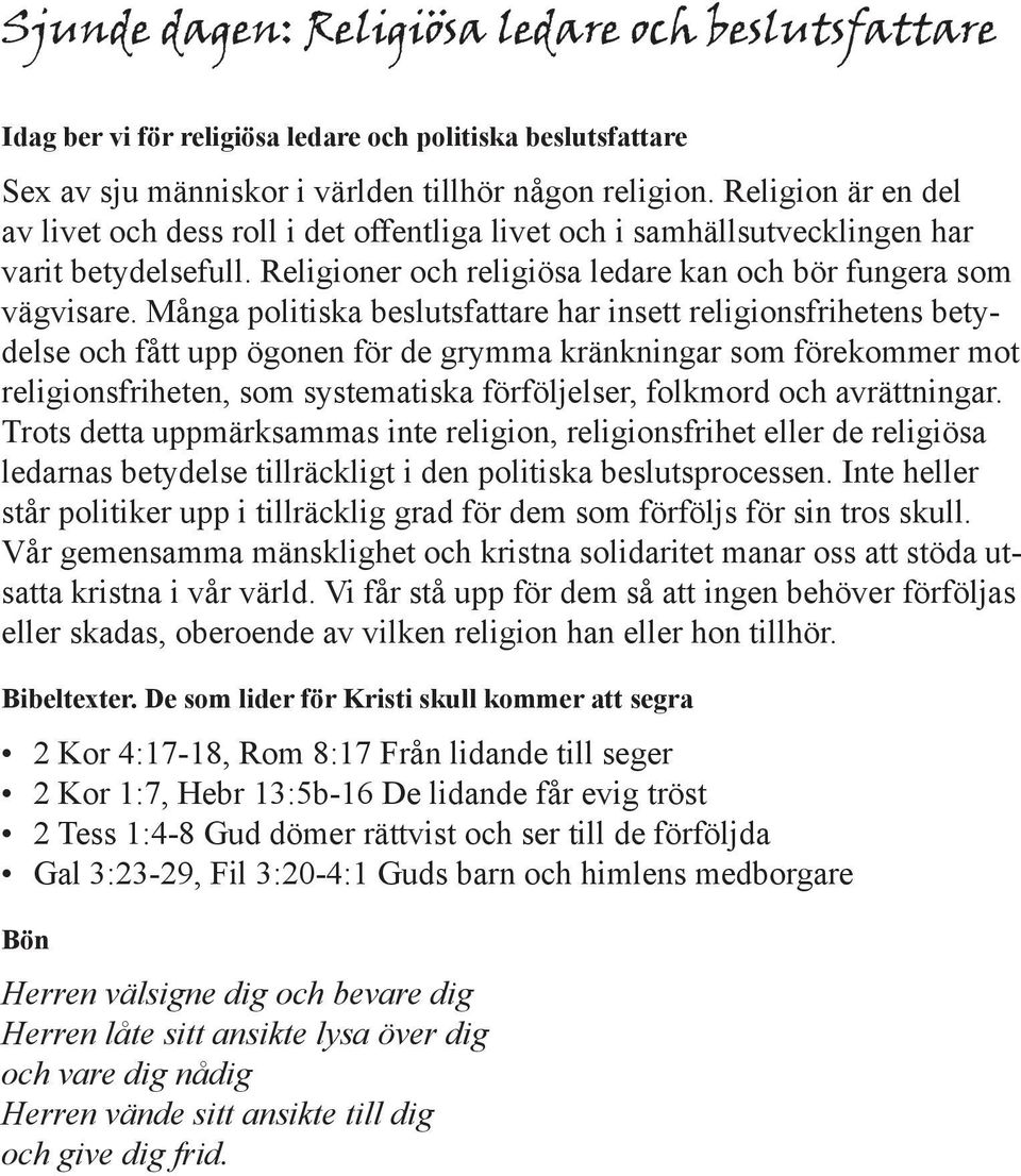 Många politiska beslutsfattare har insett religionsfrihetens betydelse och fått upp ögonen för de grymma kränkningar som förekommer mot religionsfriheten, som systematiska förföljelser, folkmord och