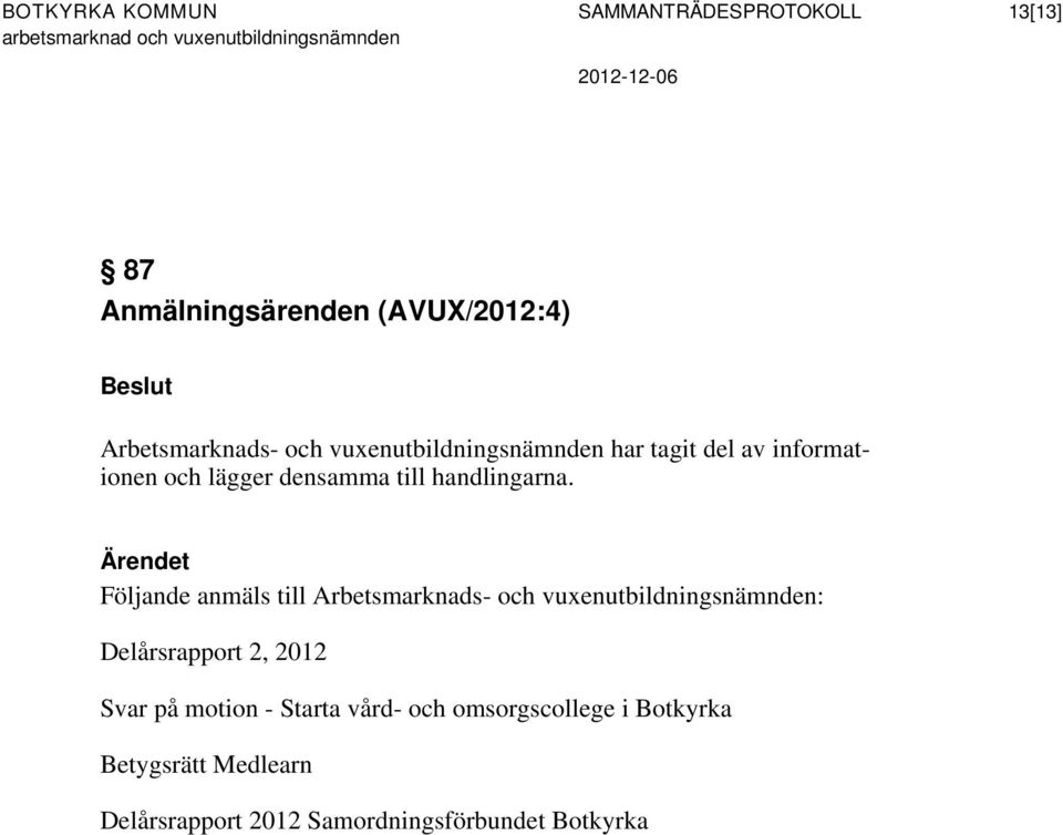 Ärendet Följande anmäls till Arbetsmarknads- och vuxenutbildningsnämnden: Delårsrapport 2, 2012 Svar på