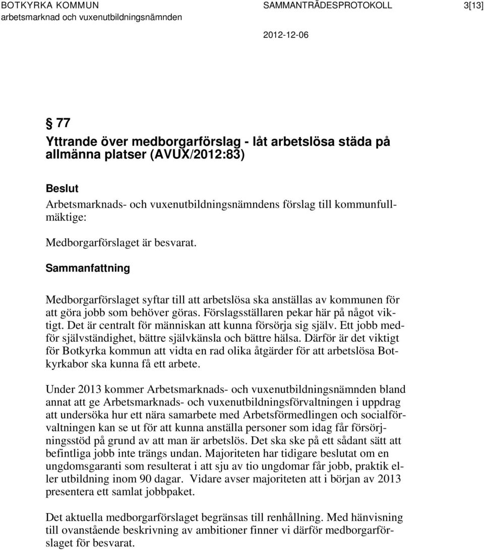 Förslagsställaren pekar här på något viktigt. Det är centralt för människan att kunna försörja sig själv. Ett jobb medför självständighet, bättre självkänsla och bättre hälsa.