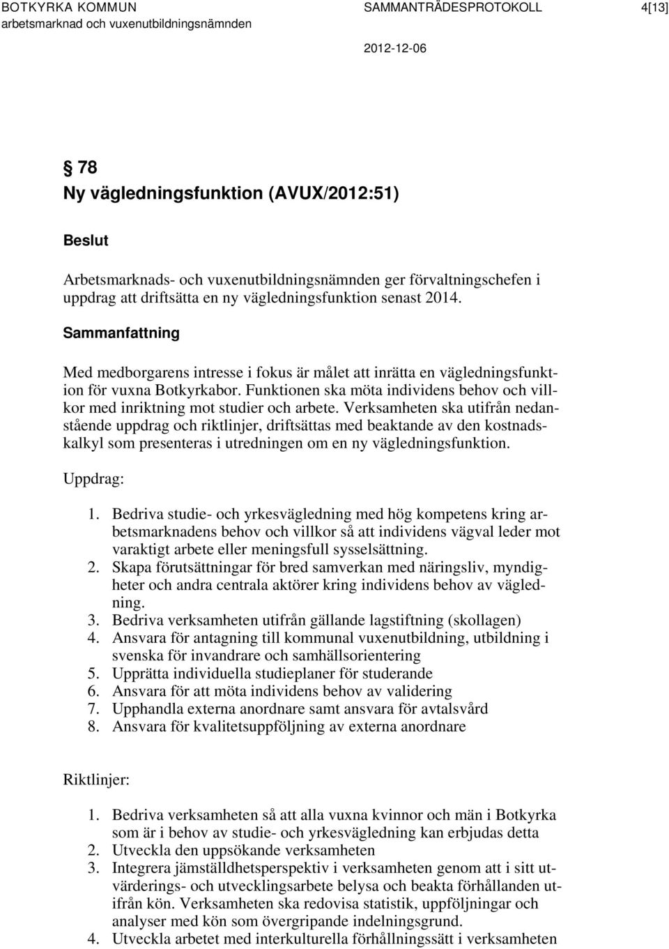 Funktionen ska möta individens behov och villkor med inriktning mot studier och arbete.