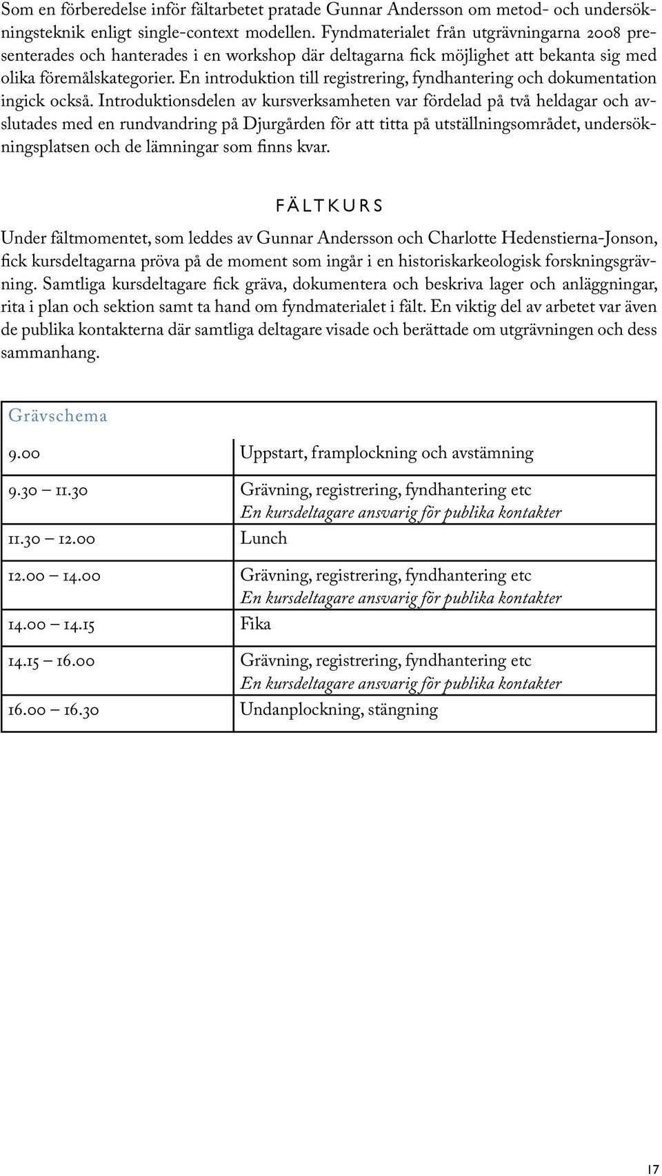 En introduktion till registrering, fyndhantering och dokumentation ingick också.