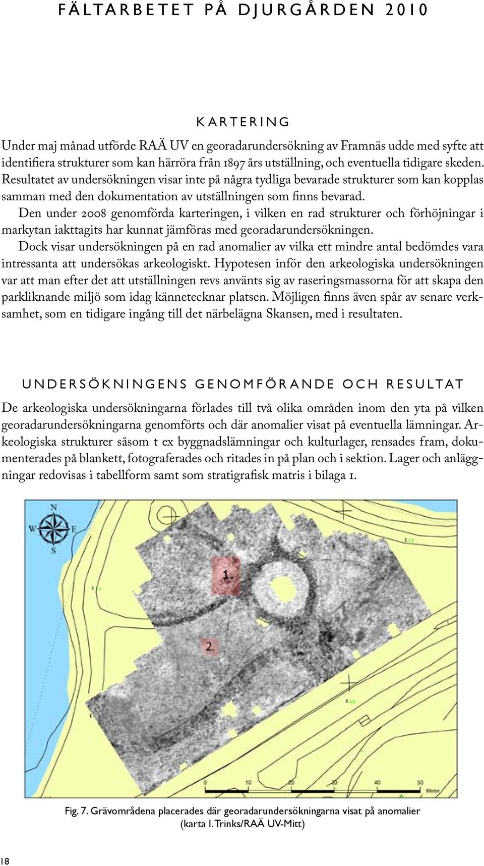 Den under 2008 genomförda karteringen, i vilken en rad strukturer och förhöjningar i markytan iakttagits har kunnat jämföras med georadarundersökningen.