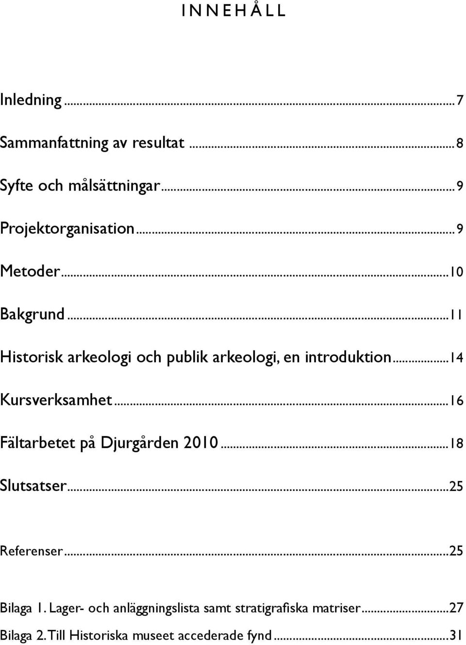 ..4 Kursverksamhet...6 Fältarbetet på Djurgården 200...8 Slutsatser...25 Referenser...25 Bilaga.