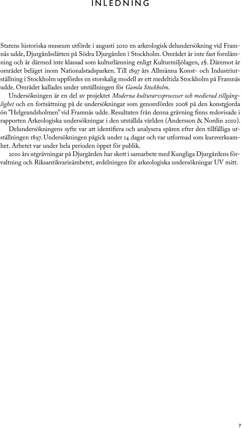 Till 897 års Allmänna Konst- och Industriutställning i Stockholm uppfördes en storskalig modell av ett medeltida Stockholm på Framnäs udde. Området kallades under utställningen för Gamla Stockholm.