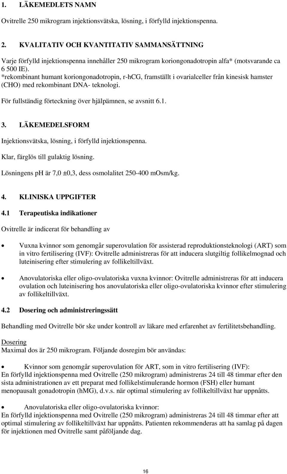 LÄKEMEDELSFORM Injektionsvätska, lösning, i förfylld injektionspenna. Klar, färglös till gulaktig lösning. Lösningens ph är 7,0 ±0,3, dess osmolalitet 250-400 mosm/kg. 4. KLINISKA UPPGIFTER 4.