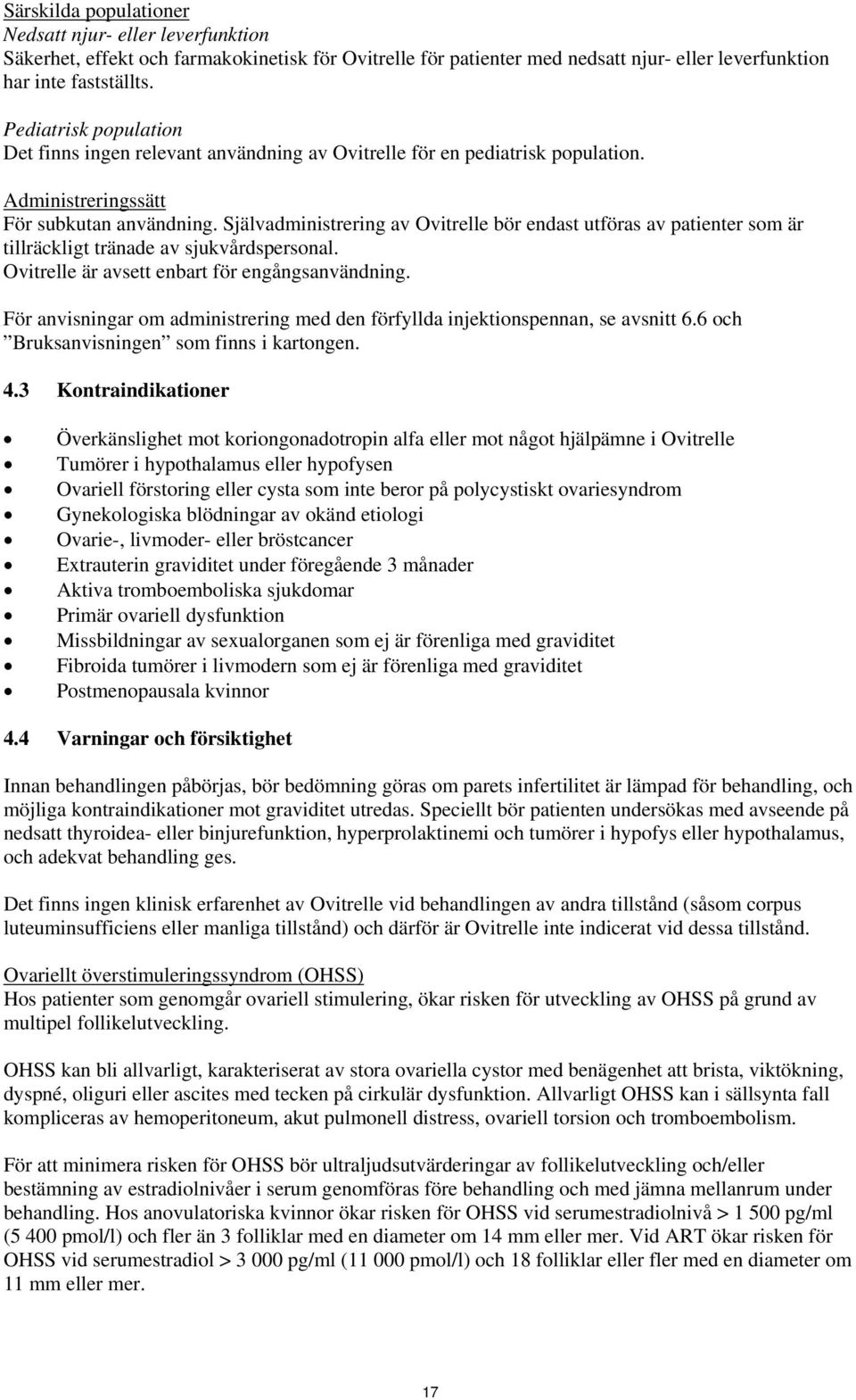 Självadministrering av Ovitrelle bör endast utföras av patienter som är tillräckligt tränade av sjukvårdspersonal. Ovitrelle är avsett enbart för engångsanvändning.