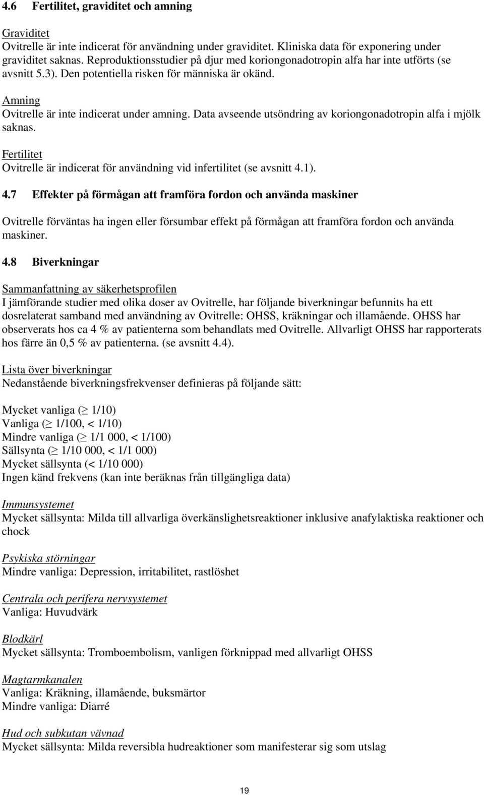 Data avseende utsöndring av koriongonadotropin alfa i mjölk saknas. Fertilitet Ovitrelle är indicerat för användning vid infertilitet (se avsnitt 4.