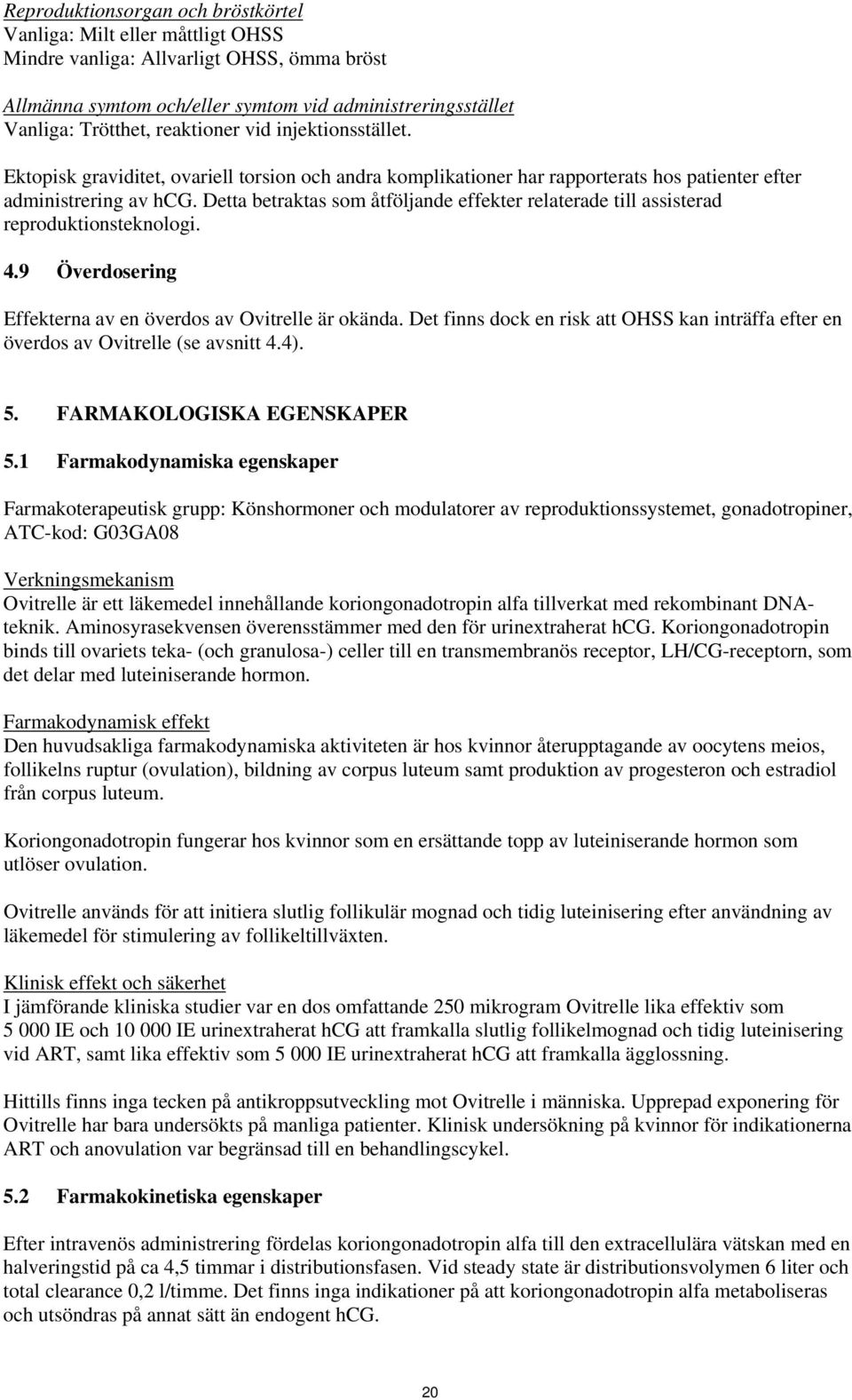 Detta betraktas som åtföljande effekter relaterade till assisterad reproduktionsteknologi. 4.9 Överdosering Effekterna av en överdos av Ovitrelle är okända.