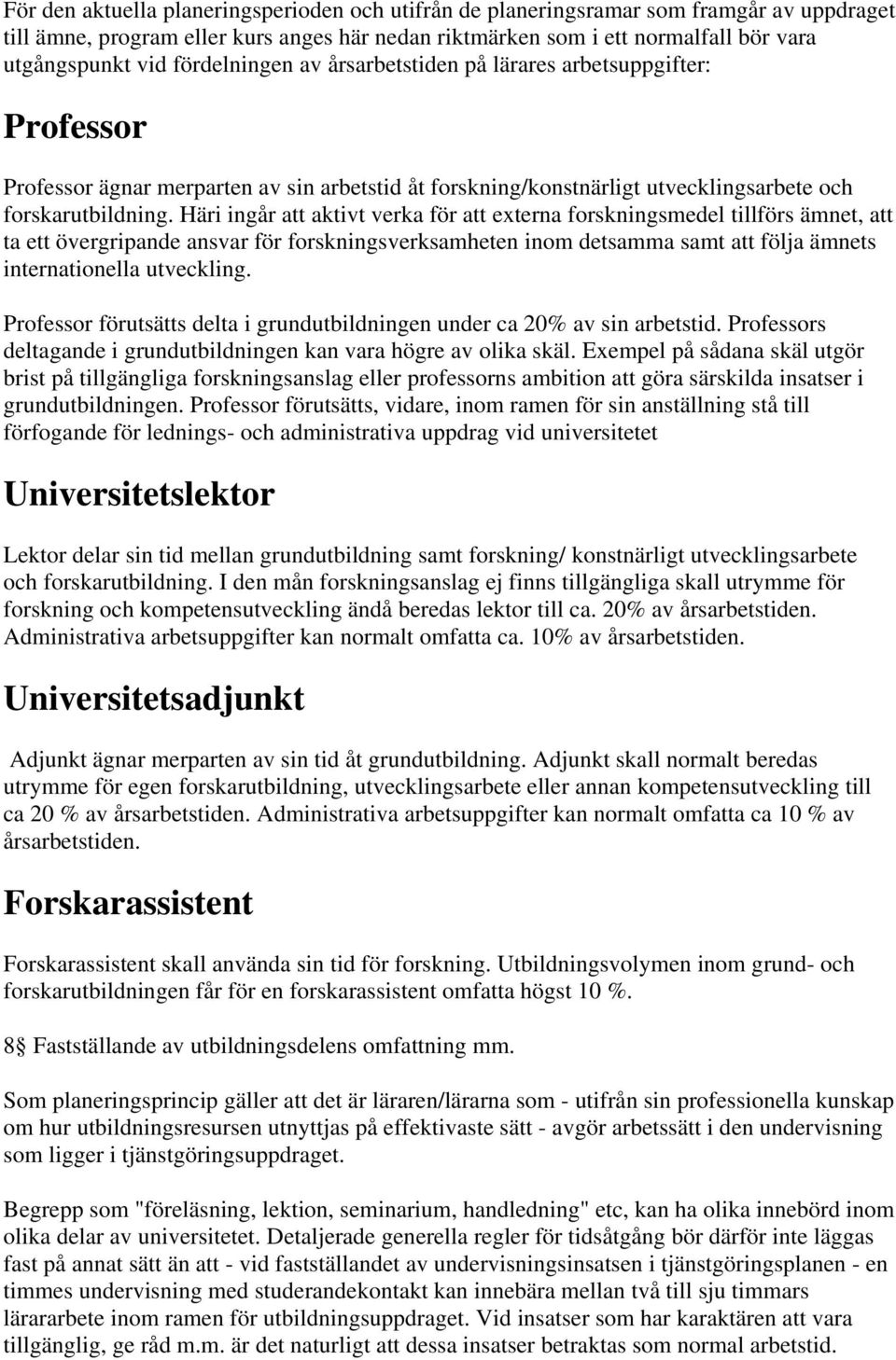 Häri ingår att aktivt verka för att externa forskningsmedel tillförs ämnet, att ta ett övergripande ansvar för forskningsverksamheten inom detsamma samt att följa ämnets internationella utveckling.