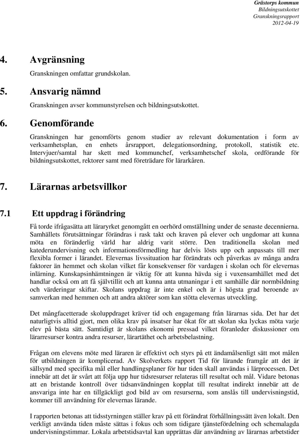 Intervjuer/samtal har skett med kommunchef, verksamhetschef skola, ordförande för bildningsutskottet, rektorer samt med företrädare för lärarkåren. 7. Lärarnas arbetsvillkor 7.