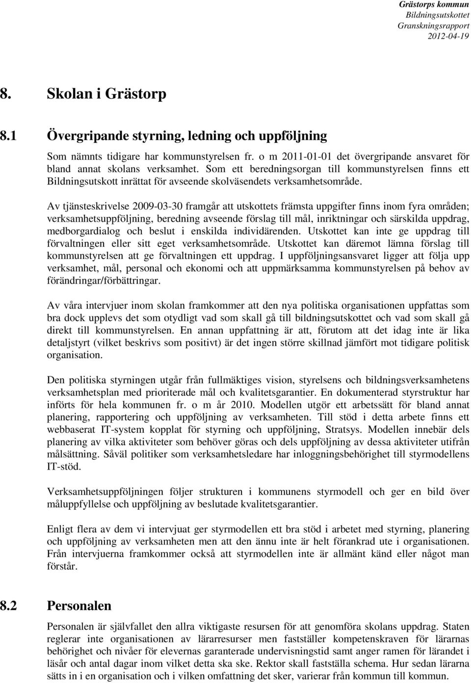 Av tjänsteskrivelse 2009-03-30 framgår att utskottets främsta uppgifter finns inom fyra områden; verksamhetsuppföljning, beredning avseende förslag till mål, inriktningar och särskilda uppdrag,