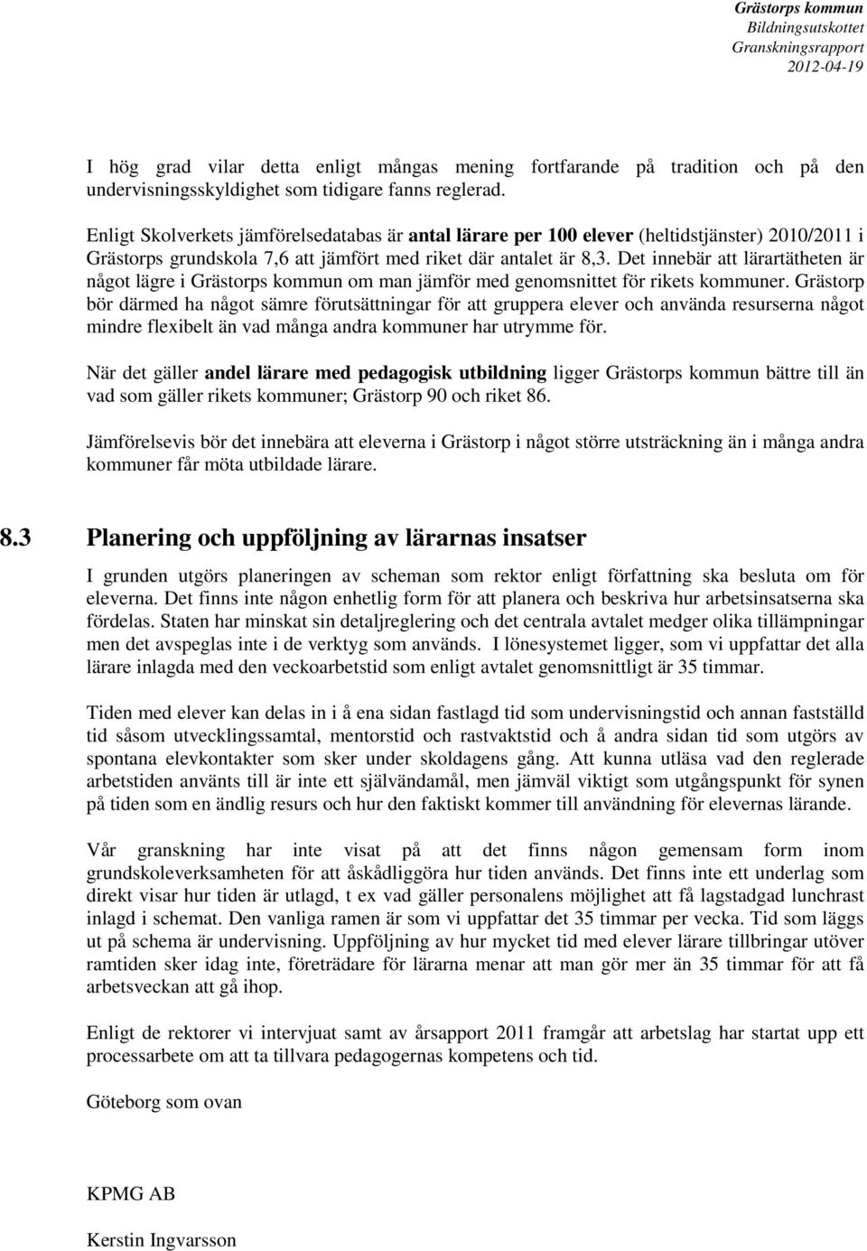 Det innebär att lärartätheten är något lägre i Grästorps kommun om man jämför med genomsnittet för rikets kommuner.