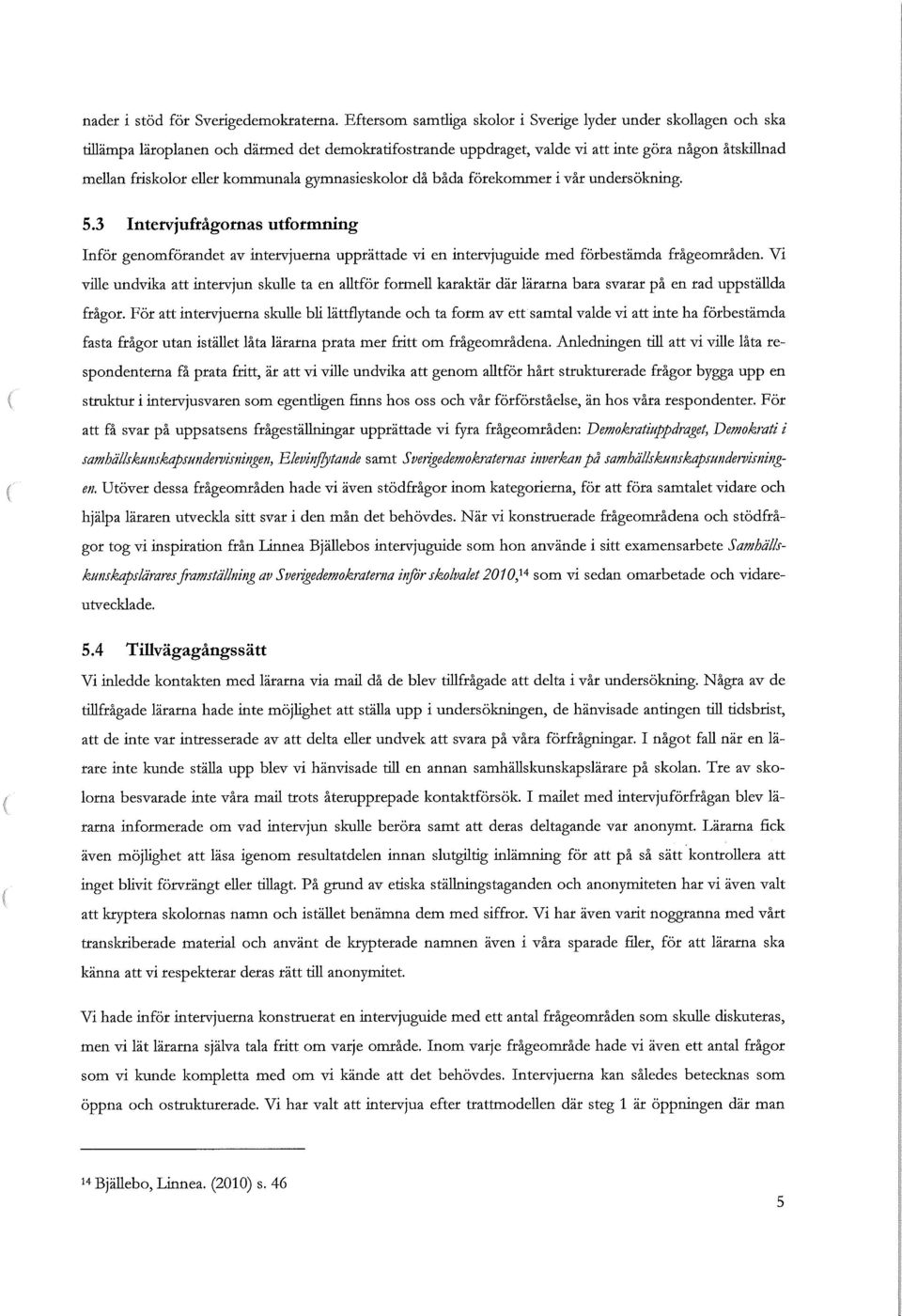 kommunala gymnasieskolor då båda förekommer i vår undersökning. 5.3 Intervjuftågornas utformning Inför genomförandet av intervjuerna upprättade vi en intervjuguide med förbestämda frågeområden.