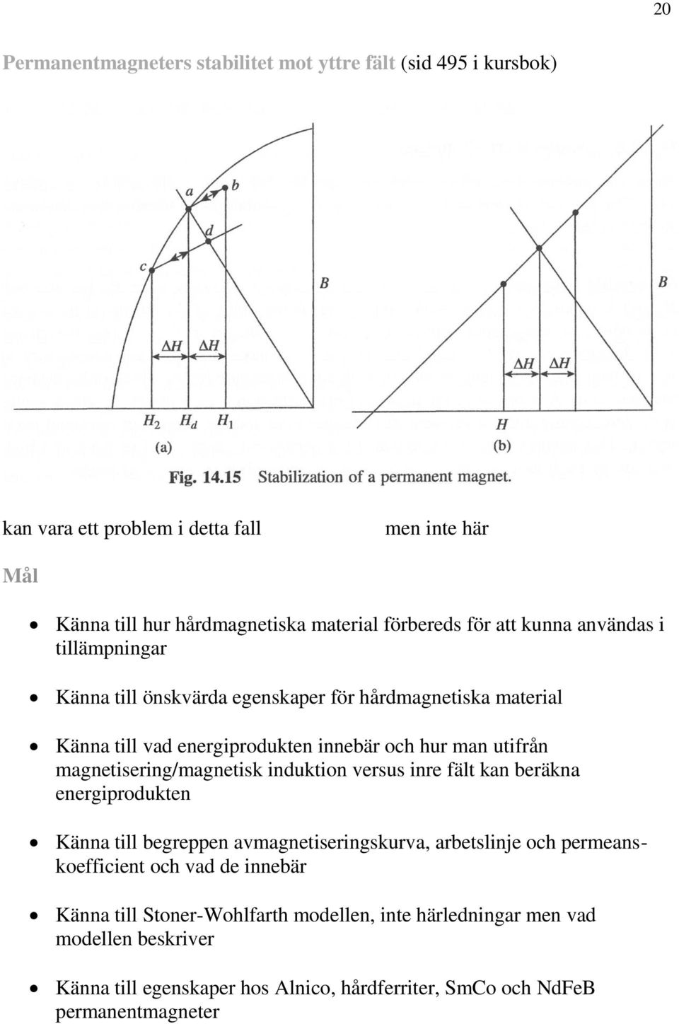 magnetiering/magnetik induktion veru inre fält kan beräkna energiprodukten Känna till begreppen avmagnetieringkurva, arbetlinje och permeankoefficient och vad