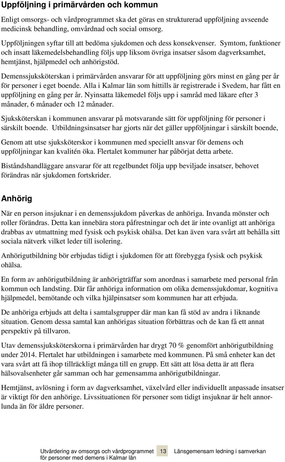 Symtom, funktioner och insatt läkemedelsbehandling följs upp liksom övriga insatser såsom dagverksamhet, hemtjänst, hjälpmedel och anhörigstöd.