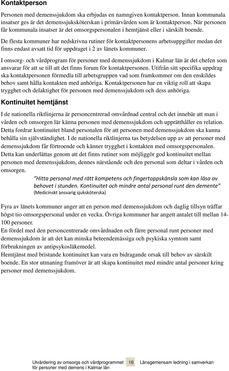 De flesta kommuner har nedskrivna rutiner för kontaktpersonens arbetsuppgifter medan det finns endast avsatt tid för uppdraget i 2 av länets kommuner.