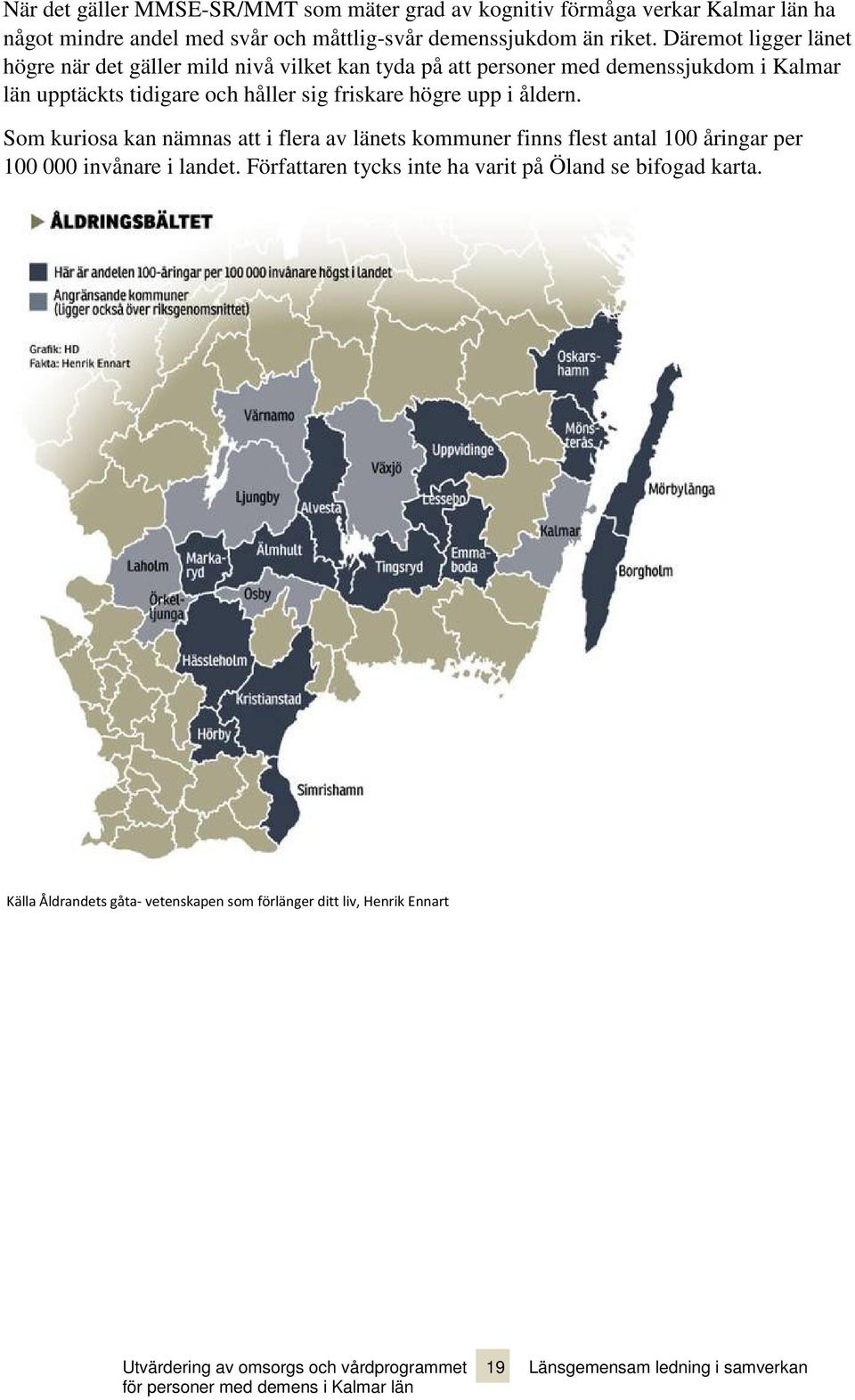 upp i åldern. Som kuriosa kan nämnas att i flera av länets kommuner finns flest antal 100 åringar per 100 000 invånare i landet.