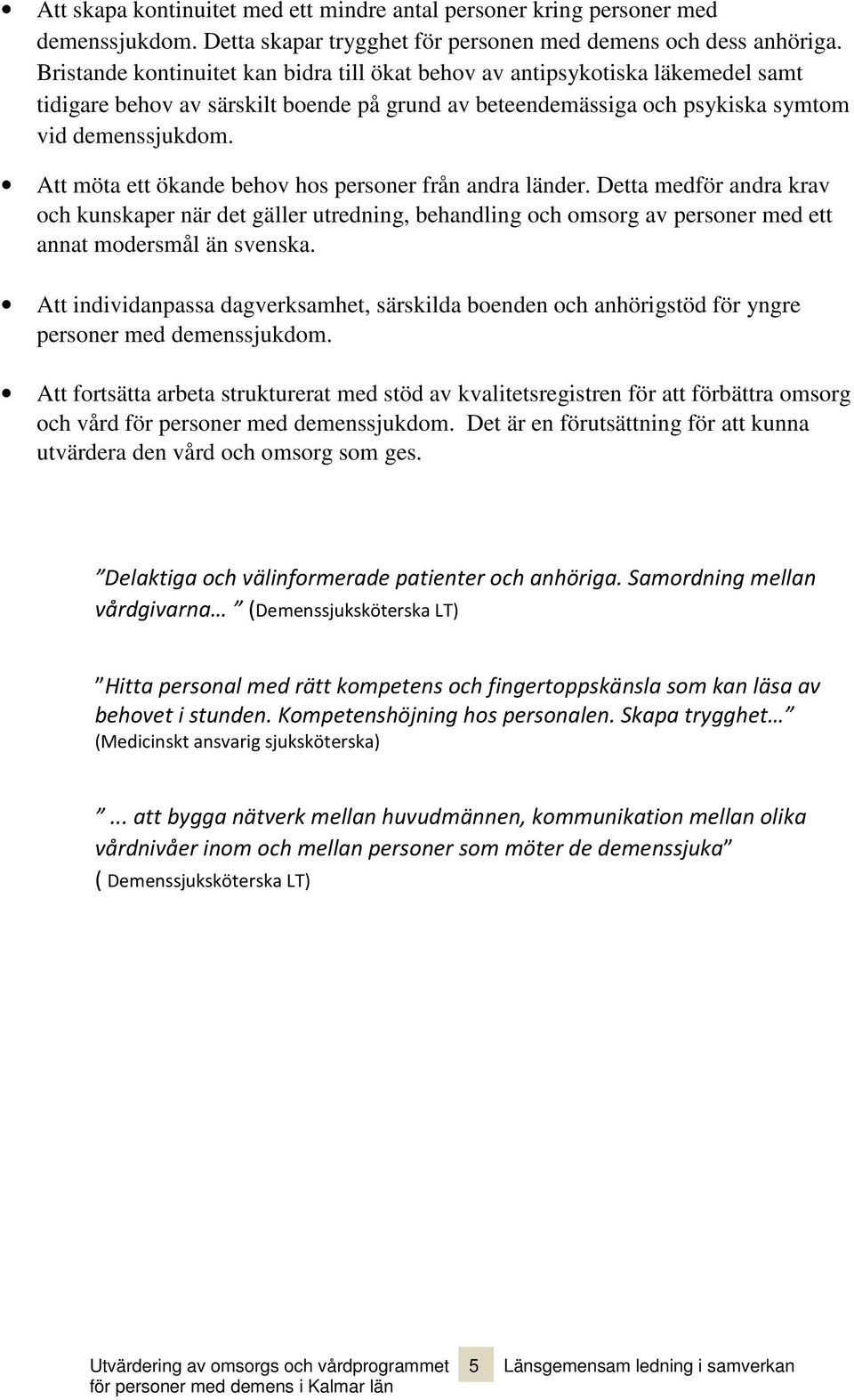 Att möta ett ökande behov hos personer från andra länder. Detta medför andra krav och kunskaper när det gäller utredning, behandling och omsorg av personer med ett annat modersmål än svenska.