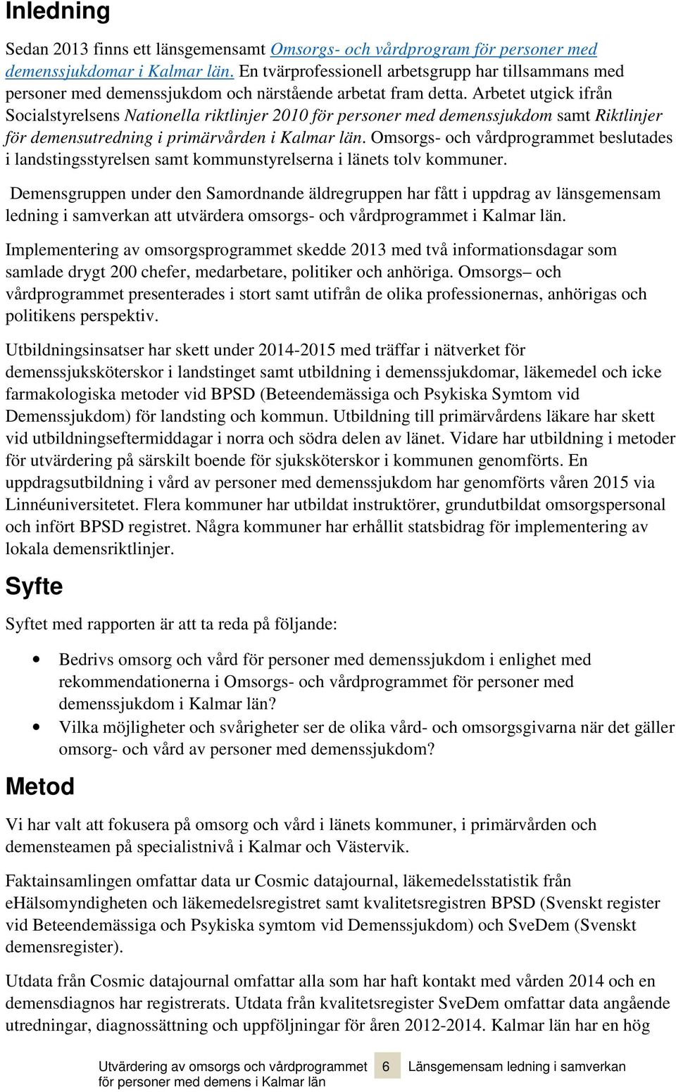 Arbetet utgick ifrån Socialstyrelsens Nationella riktlinjer 2010 för personer med demenssjukdom samt Riktlinjer för demensutredning i primärvården i Kalmar län.