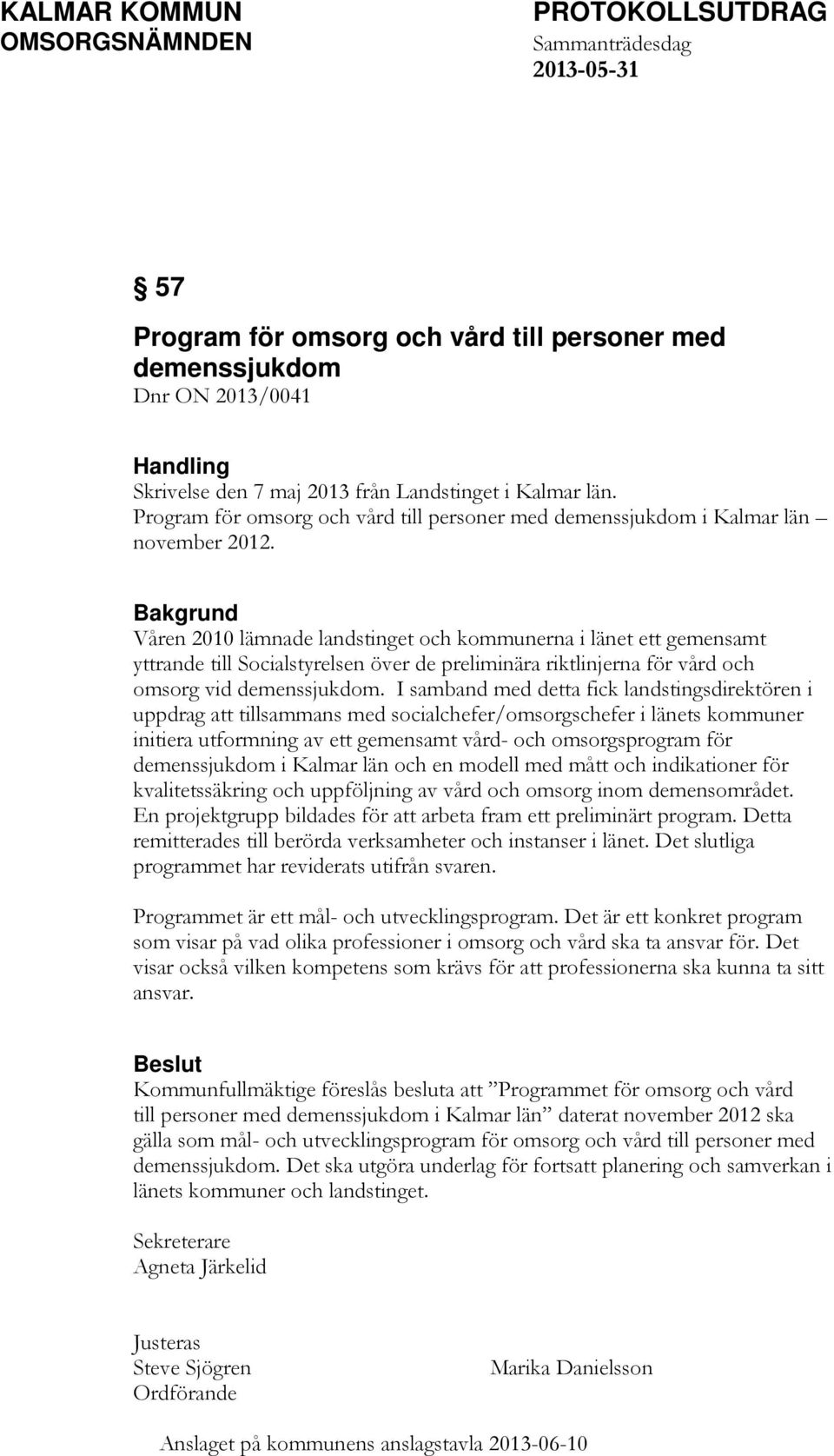 Bakgrund Våren 2010 lämnade landstinget och kommunerna i länet ett gemensamt yttrande till Socialstyrelsen över de preliminära riktlinjerna för vård och omsorg vid demenssjukdom.