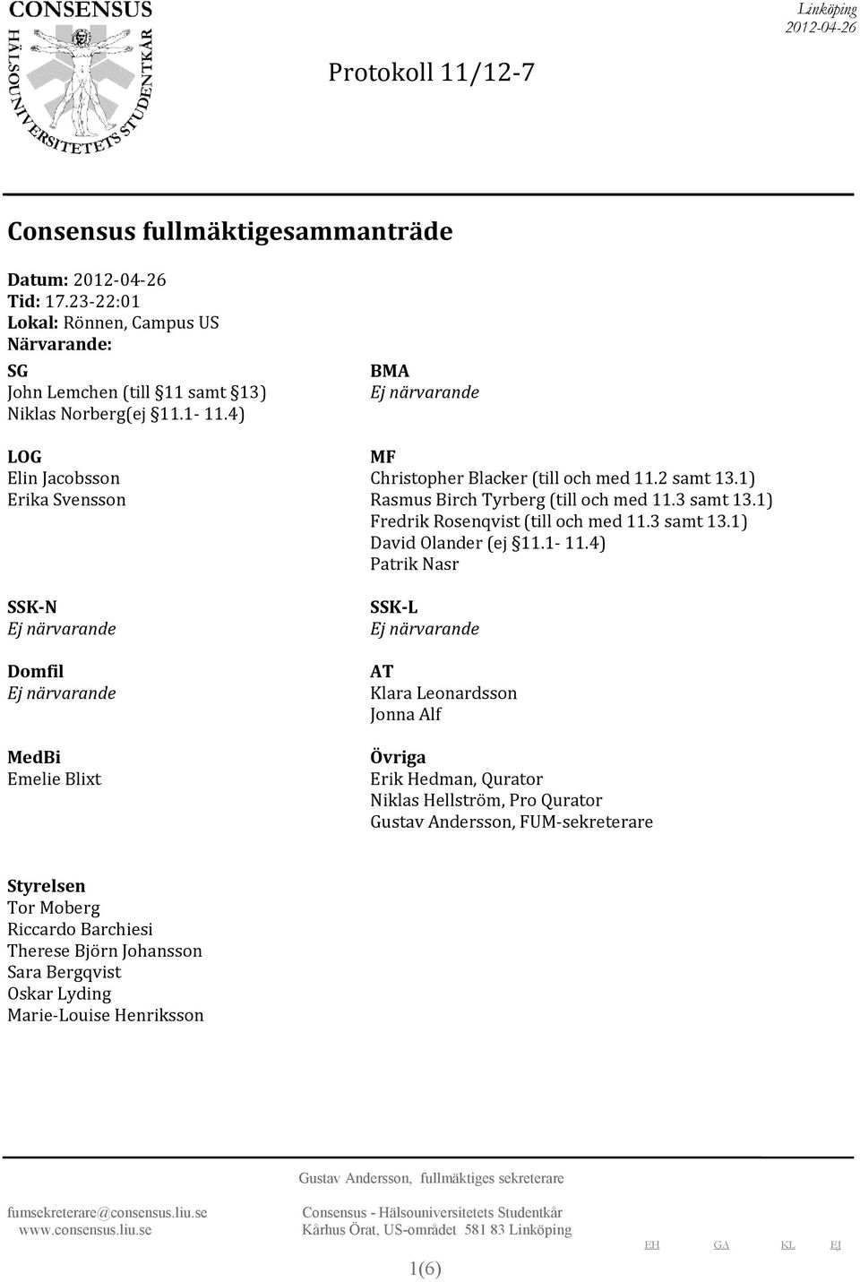 3 samt 13.1) Fredrik Rosenqvist (till och med 11.3 samt 13.1) David Olander (ej 11.1-11.