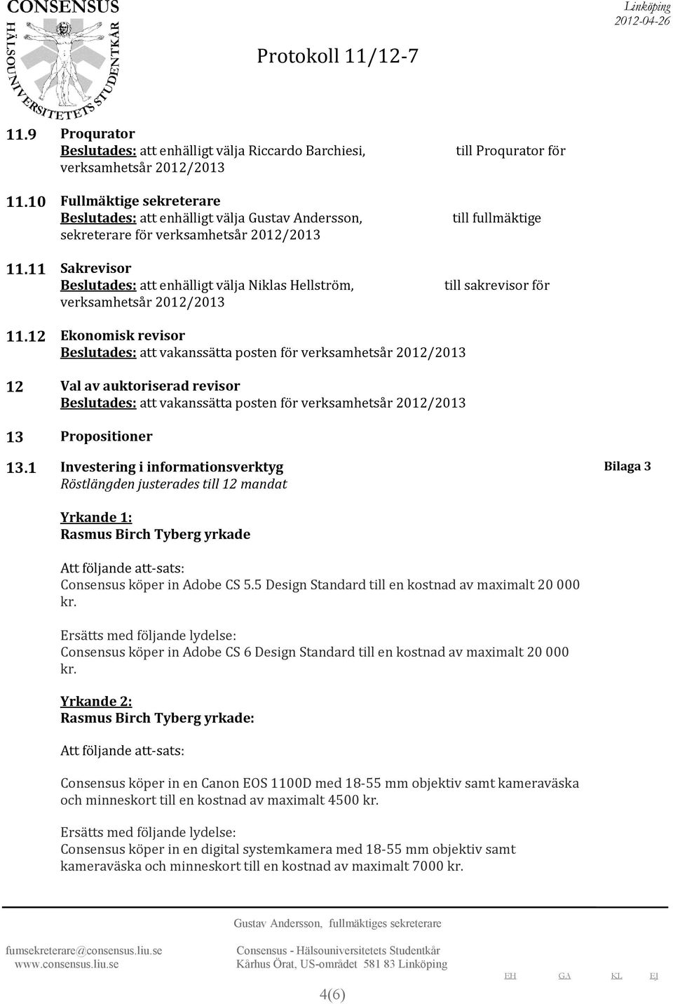 11 Sakrevisor Beslutades: att enhälligt välja Niklas Hellström, 841027-6979 till sakrevisor för 11.
