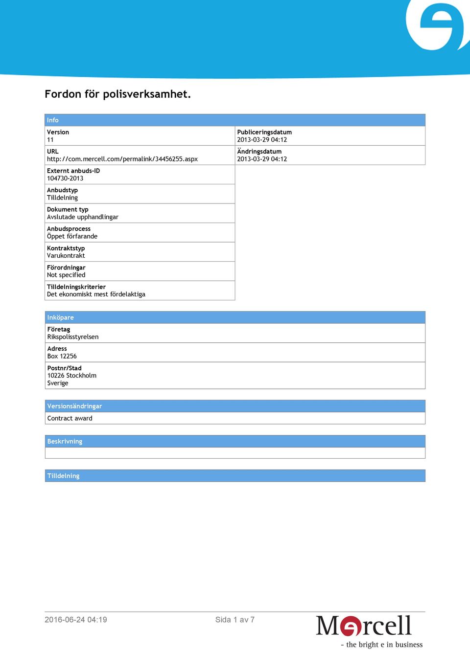 Kontraktstyp Varukontrakt Förordningar Not specified Tilldelningskriterier Det ekonomiskt mest fördelaktiga Publiceringsdatum 2013-03-29