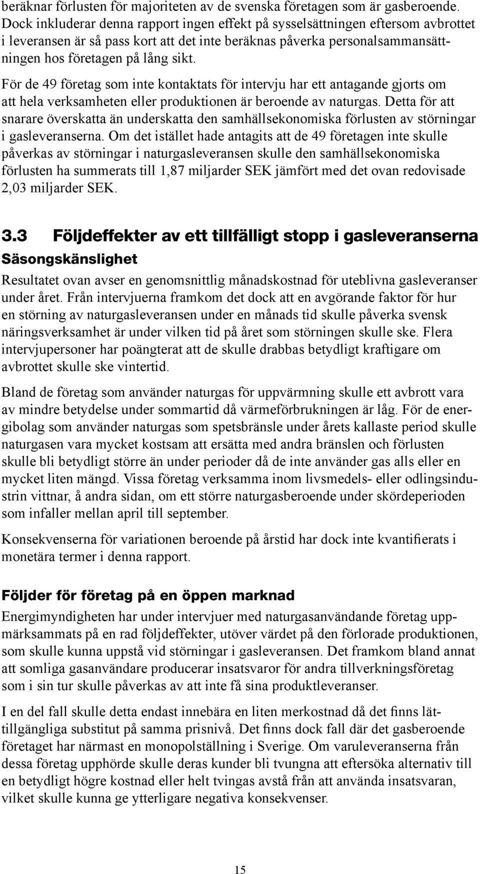 För de 49 företag som inte kontaktats för intervju har ett antagande gjorts om att hela verksamheten eller produktionen är beroende av naturgas.