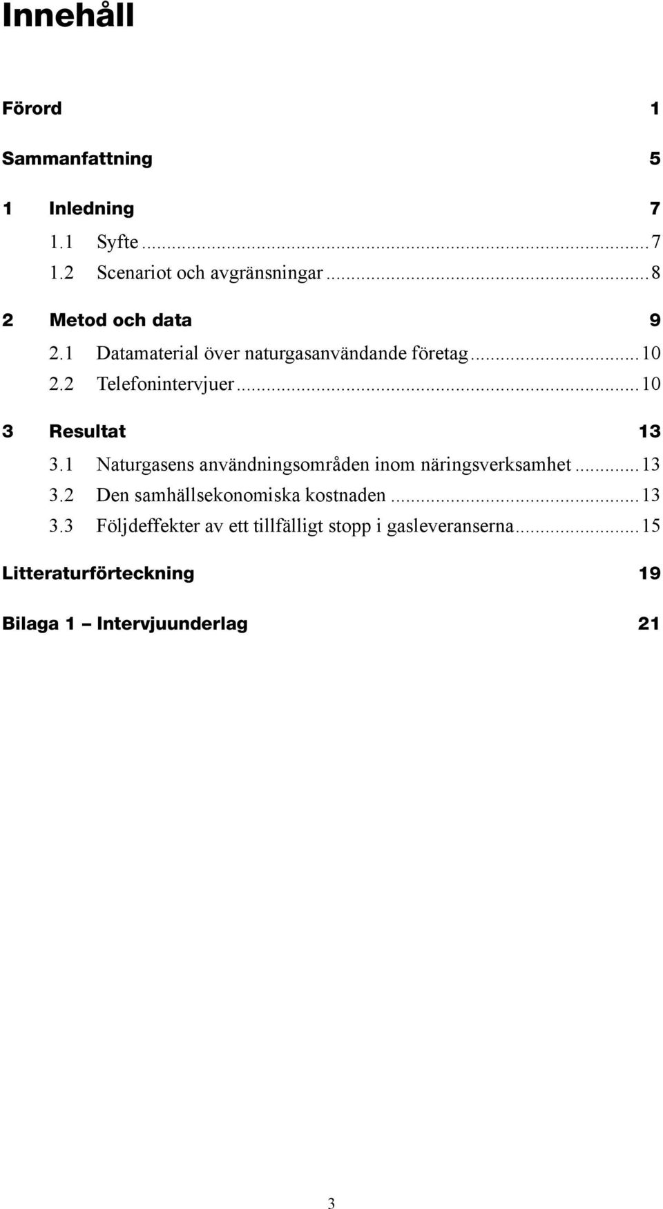 ..10 3 Resultat 13 3.1 Naturgasens användningsområden inom näringsverksamhet...13 3.2 Den samhällsekonomiska kostnaden.