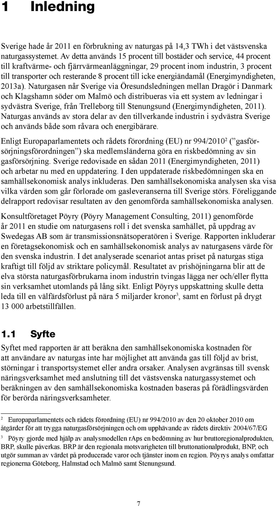 energiändamål (Energimyndigheten, 2013a).