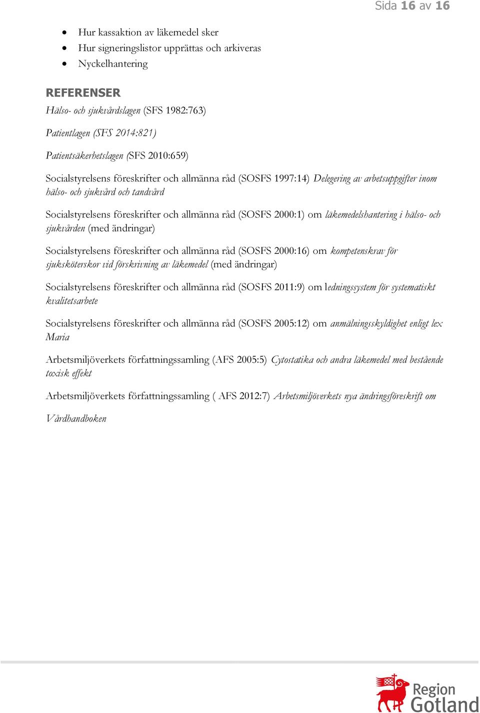 och allmänna råd (SOSFS 2000:1) om läkemedelshantering i hälso- och sjukvården (med ändringar) Socialstyrelsens föreskrifter och allmänna råd (SOSFS 2000:16) om kompetenskrav för sjuksköterskor vid