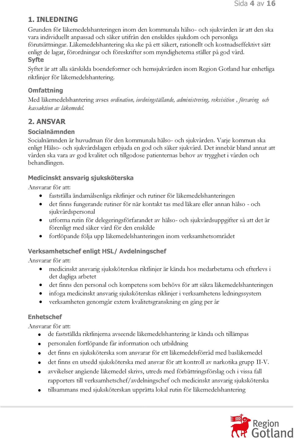 Läkemedelshantering ska ske på ett säkert, rationellt och kostnadseffektivt sätt enligt de lagar, förordningar och föreskrifter som myndigheterna ställer på god vård.