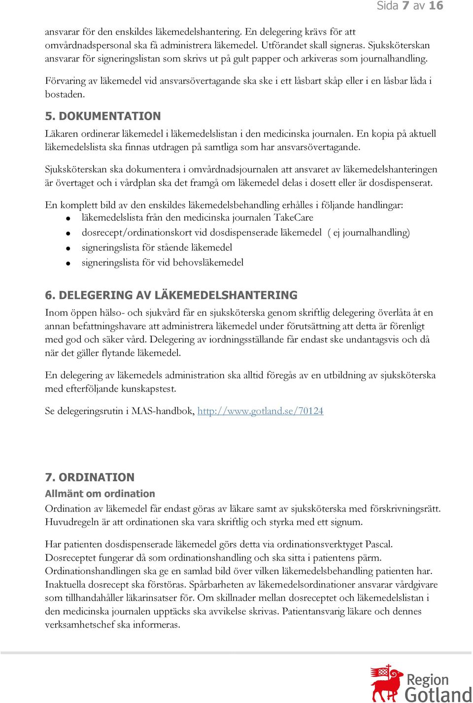 Förvaring av läkemedel vid ansvarsövertagande ska ske i ett låsbart skåp eller i en låsbar låda i bostaden. 5. DOKUMENTATION Läkaren ordinerar läkemedel i läkemedelslistan i den medicinska journalen.