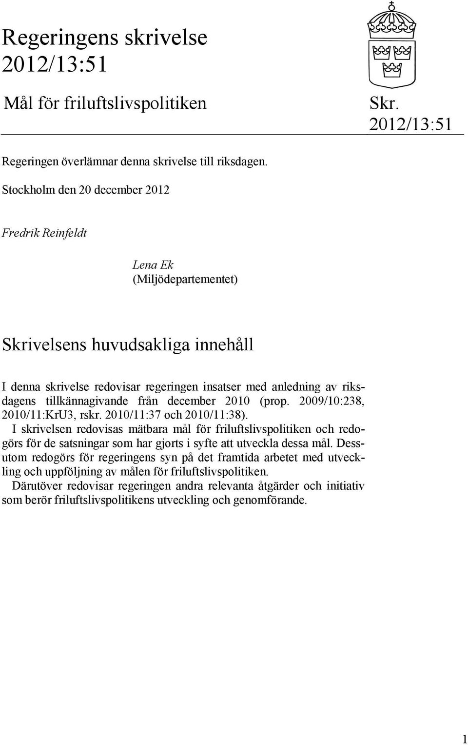 tillkännagivande från december 2010 (prop. 2009/10:238, 2010/11:KrU3, rskr. 2010/11:37 och 2010/11:38).