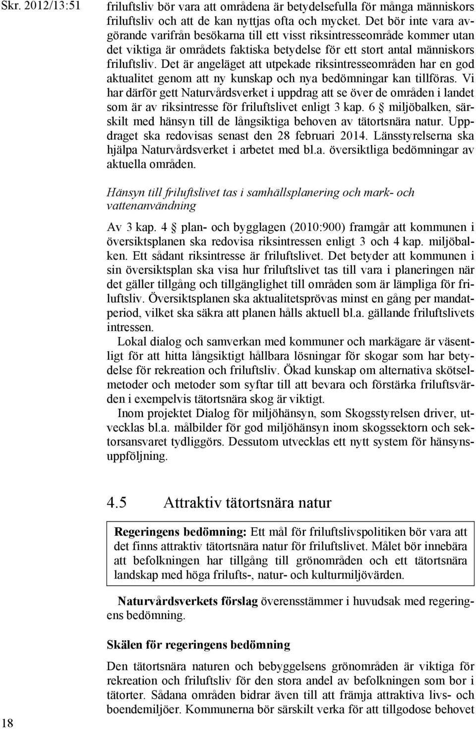 Det är angeläget att utpekade riksintresseområden har en god aktualitet genom att ny kunskap och nya bedömningar kan tillföras.