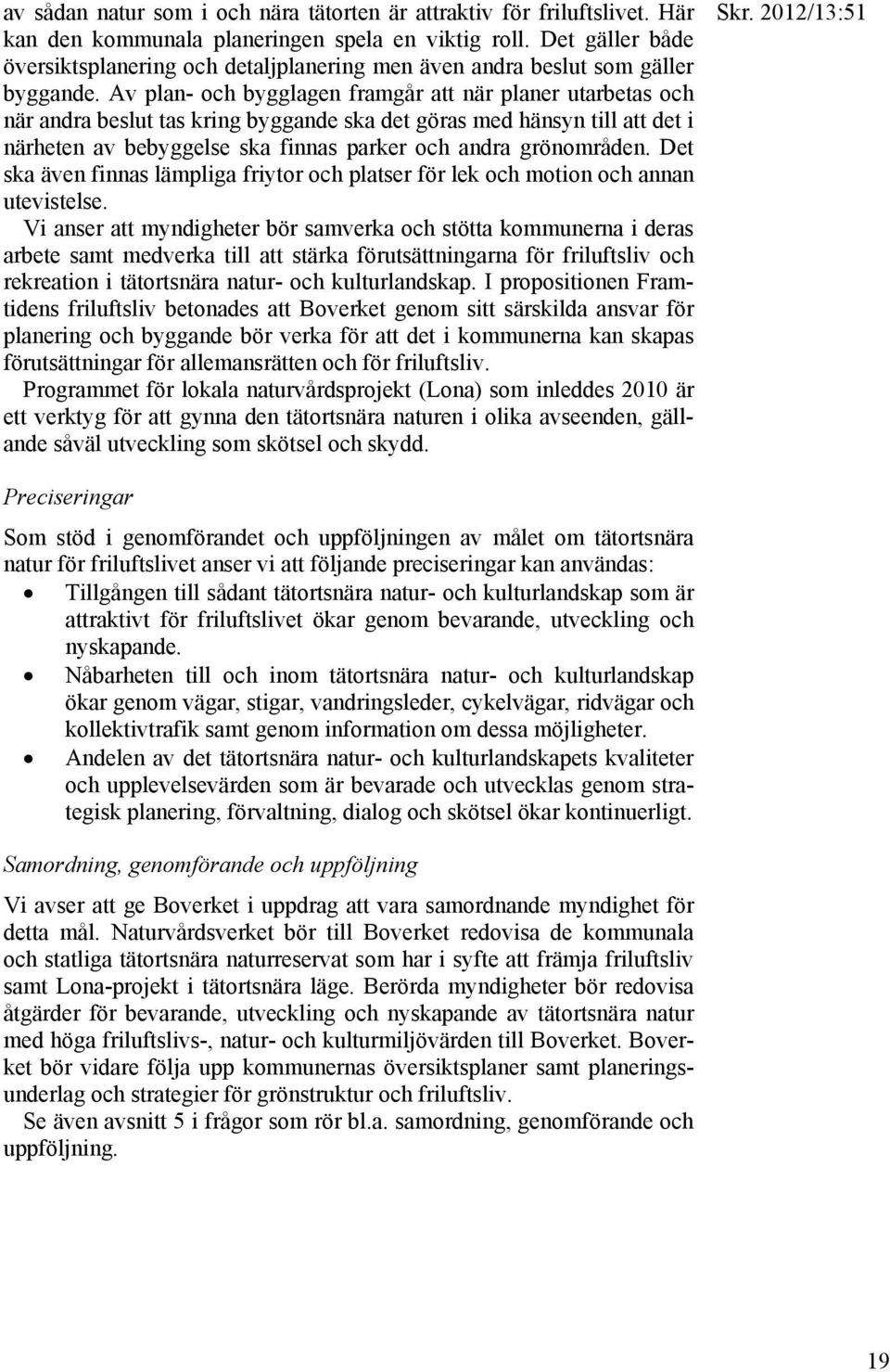 Av plan- och bygglagen framgår att när planer utarbetas och när andra beslut tas kring byggande ska det göras med hänsyn till att det i närheten av bebyggelse ska finnas parker och andra grönområden.