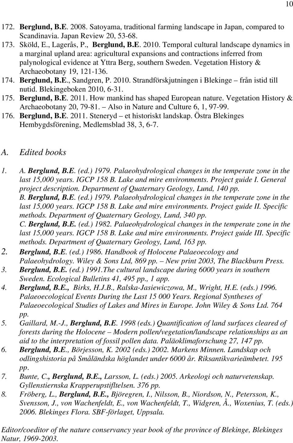 Vegetation History & Archaeobotany 19, 121-136. 174. Berglund, B.E., Sandgren, P. 2010. Strandförskjutningen i Blekinge från istid till nutid. Blekingeboken 2010, 6-31. 175. Berglund, B.E. 2011.