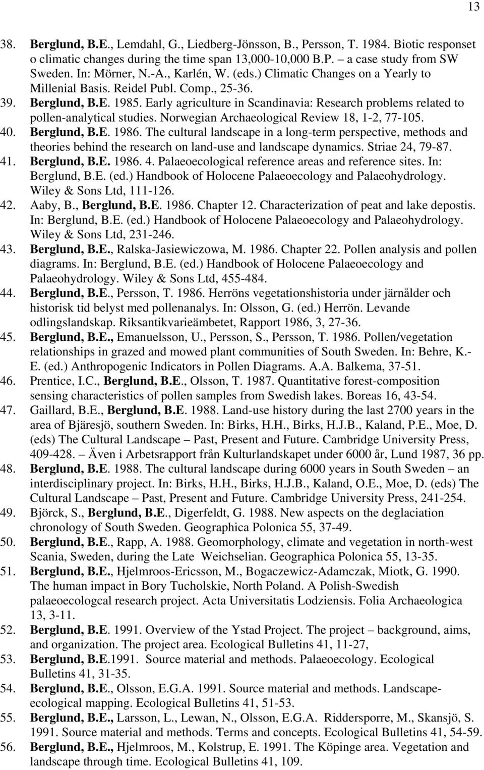 Early agriculture in Scandinavia: Research problems related to pollen-analytical studies. Norwegian Archaeological Review 18, 1-2, 77-105. 40. Berglund, B.E. 1986.