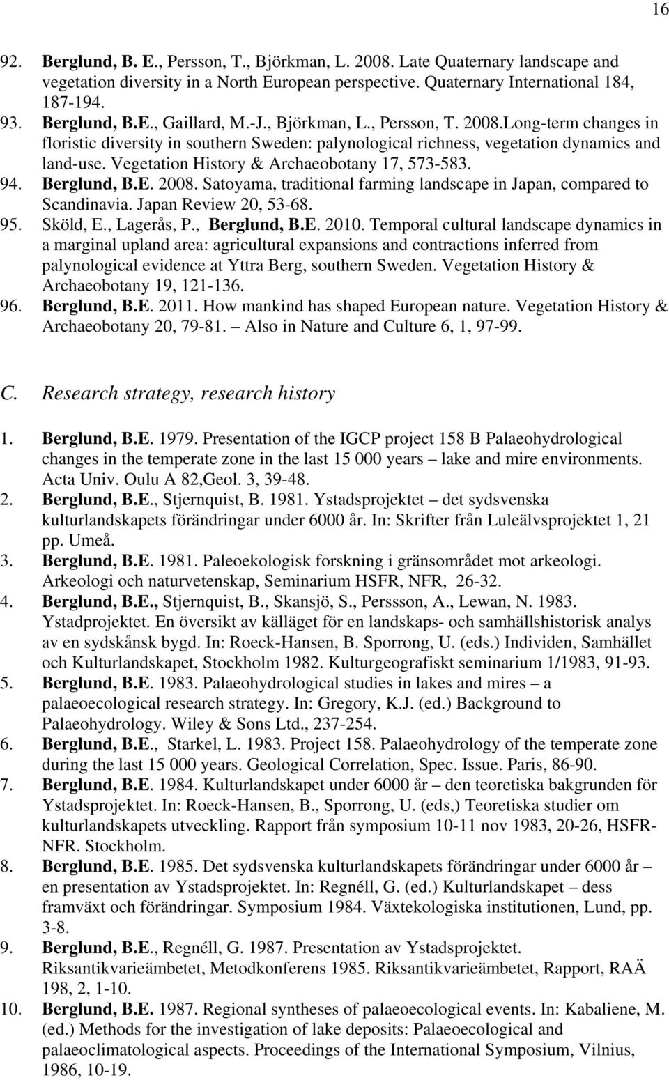 Vegetation History & Archaeobotany 17, 573-583. 94. Berglund, B.E. 2008. Satoyama, traditional farming landscape in Japan, compared to Scandinavia. Japan Review 20, 53-68. 95. Sköld, E., Lagerås, P.