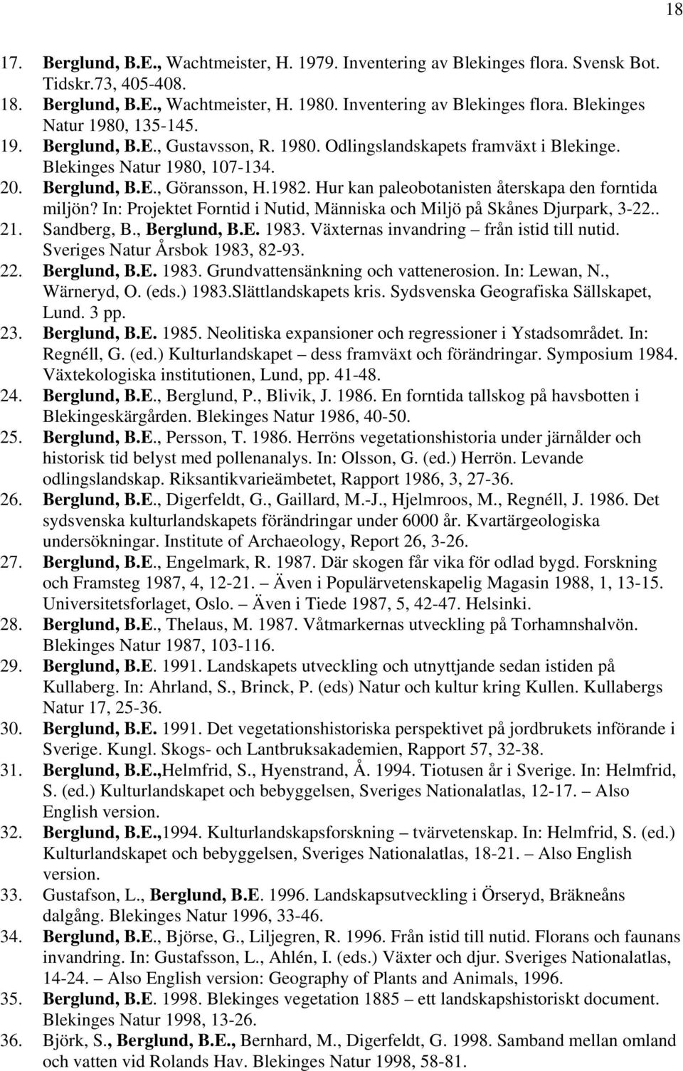 Hur kan paleobotanisten återskapa den forntida miljön? In: Projektet Forntid i Nutid, Människa och Miljö på Skånes Djurpark, 3-22.. 21. Sandberg, B., Berglund, B.E. 1983.