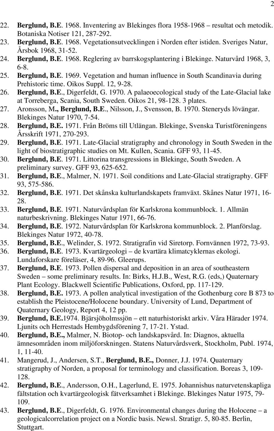 Vegetation and human influence in South Scandinavia during Prehistoric time. Oikos Suppl. 12, 9-28. 26. Berglund, B.E., Digerfeldt, G. 1970.