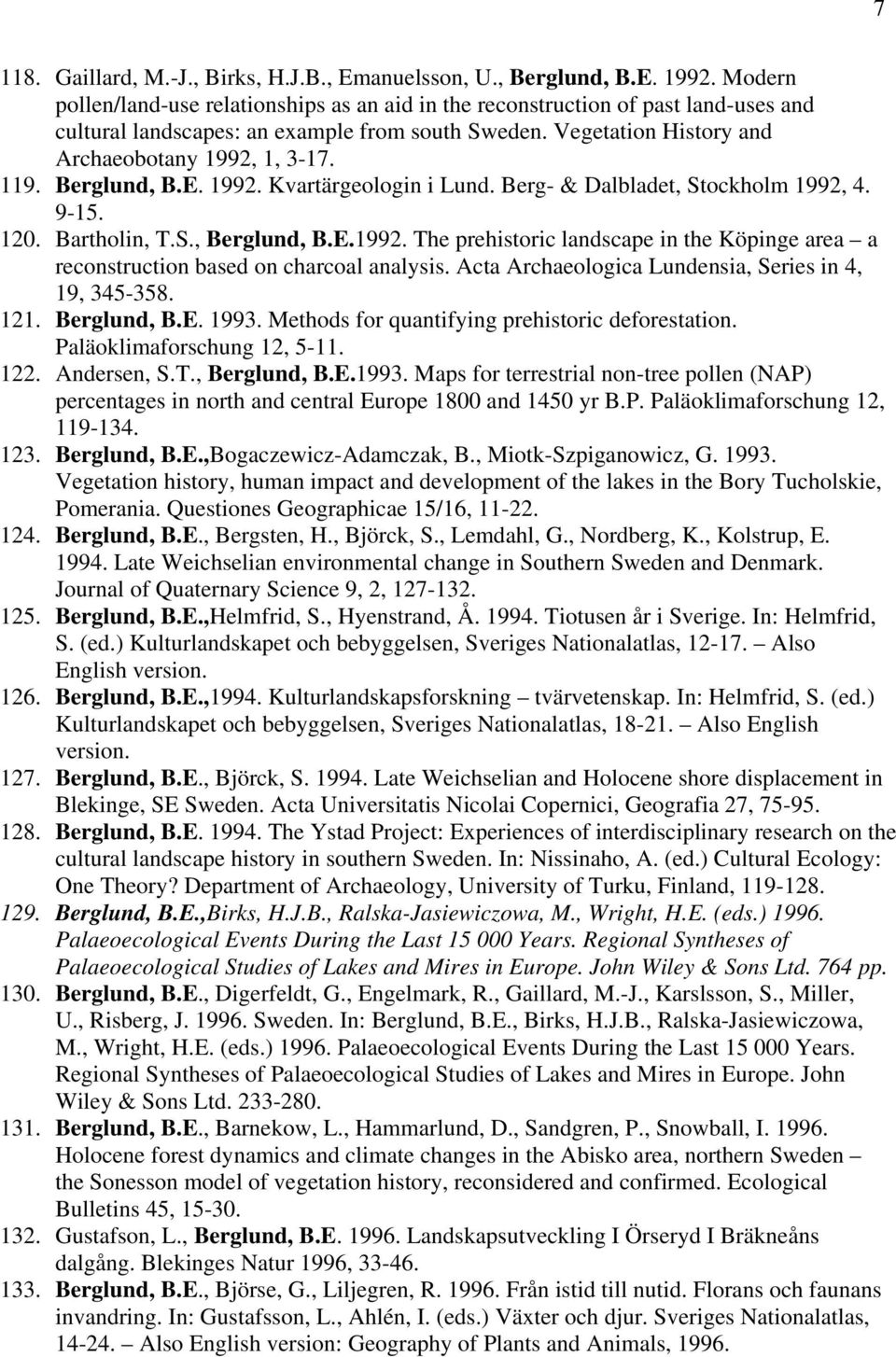 Berglund, B.E. 1992. Kvartärgeologin i Lund. Berg- & Dalbladet, Stockholm 1992, 4. 9-15. 120. Bartholin, T.S., Berglund, B.E.1992. The prehistoric landscape in the Köpinge area a reconstruction based on charcoal analysis.