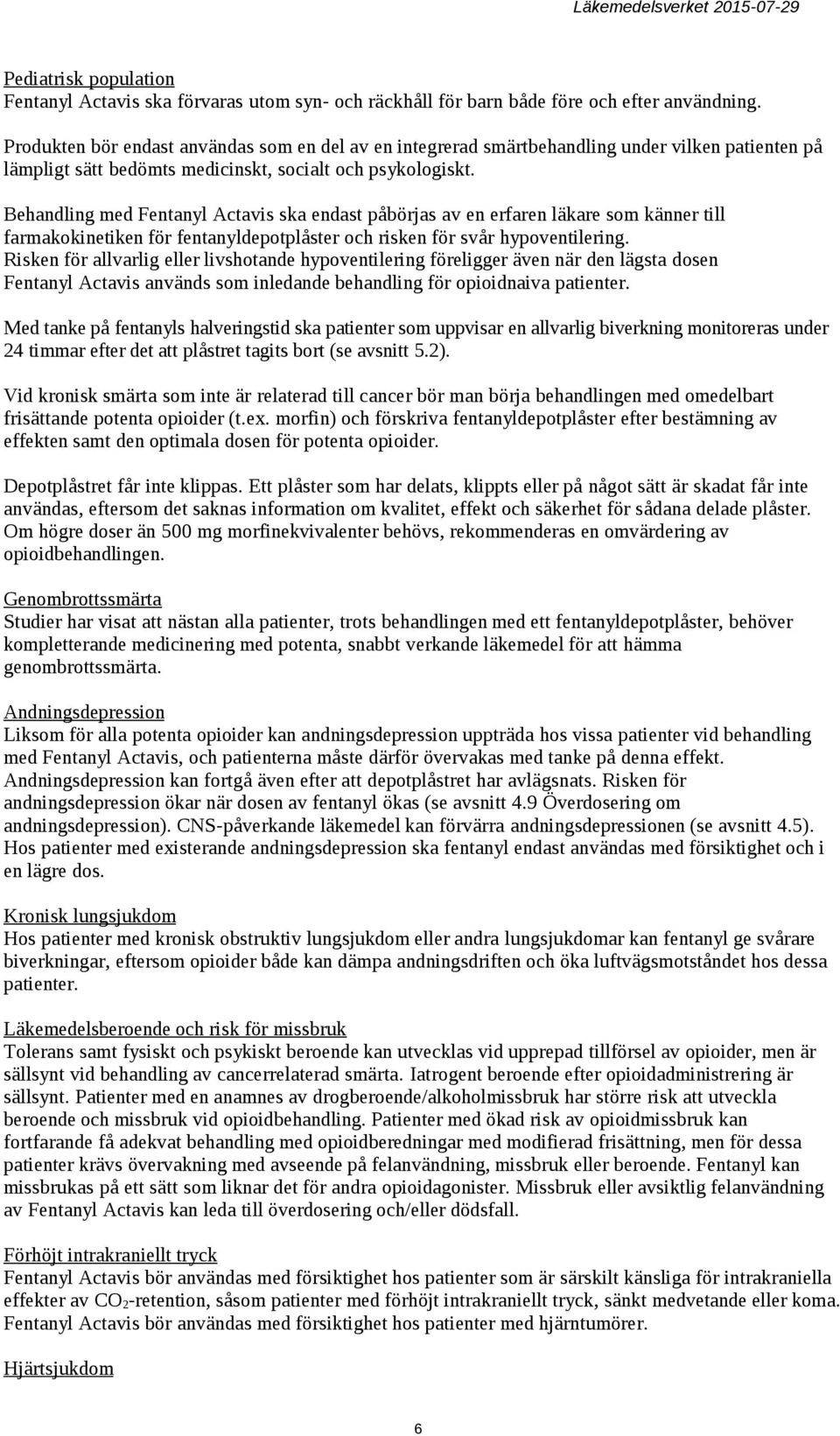 Behandling med Fentanyl Actavis ska endast påbörjas av en erfaren läkare som känner till farmakokinetiken för fentanyldepotplåster och risken för svår hypoventilering.